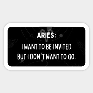 Aries Zodiac signs quote - I want to be invited but I don't want to go Sticker